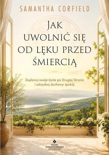 Okładka: Jak uwolnić się od lęku przed śmiercią. Zaplanuj swoje życie po Drugiej Stronie i odzyskaj duchowy spokój