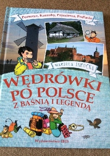 Wędrówki po Polsce z baśnią i legendą. Pomorze, Kaszuby, Pojezierza, Podlasie.