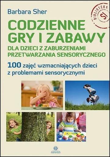 Okładka: Codzienne gry i zabawy dla dzieci z zaburzeniami przetwarzania sensorycznego