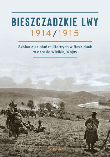 Bieszczadzkie Lwy 1914/1915. Szkice z działań wojennych w Beskidach w okresie Wielkiej Wojny