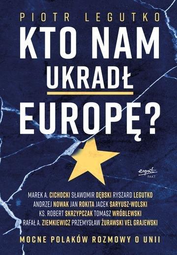 Okładka: Kto nam ukradł Europę Mocne Polaków rozmowy o Unii