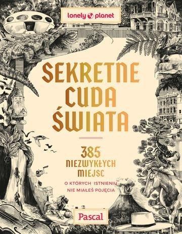 Okładka: Sekretne cuda świata. 385 niezwykłych miejsc, o których istnieniu nie miałeś pojęcia