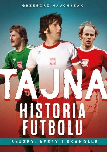Tajna historia futbolu. Służby afery i skandale