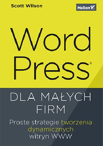 WordPress dla małych firm. Proste strategie tworzenia dynamicznych witryn WWW