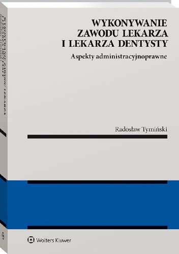Wykonywanie zawodu lekarza i lekarza dentysty. Aspekty administracyjnoprawne