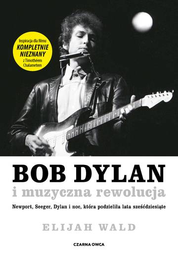 Bob Dylan i muzyczna rewolucja. Newport, Seeger, Dylan i noc, która podzieliła lata sześćdziesiąte