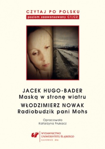 Czytaj po polsku. T. 12: Jacek Hugo-Bader: "Maską w stronę wiatru". Włodzimierz Nowak: "Radiobudzik pani Mohs". Materiały pomocnicze do nauki języka polskiego jako obcego. Edycja dla zaawansowanych (poziom C1/C2)