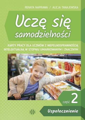 Uczę się samodzielności część 2 Uspołecznienie. Karty pracy dla uczniów z niepełnosprawnością intelektualną w stopniu umiarkowanym i znacznym