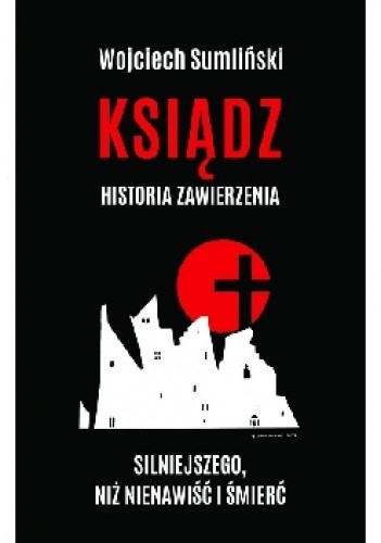 Ksiądz. Historia zawierzenia silniejszego niż nienawiść i śmierć.