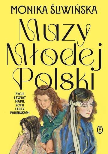 Okładka: Muzy Młodej Polski. Życie i świat Marii, Zofii i Elizy Pareńskich