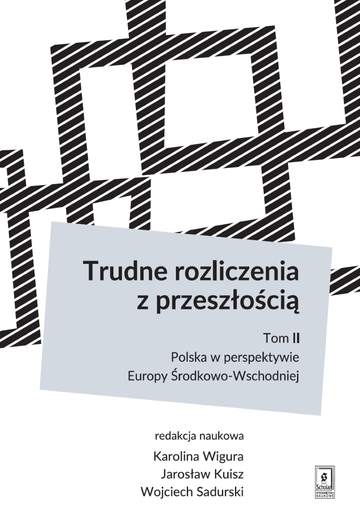 Trudne rozliczenia z przeszłością Tom 2 Polska w perspektywie Europy środkowo-wschodniej