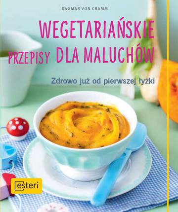 Wegetariańskie przepisy dla maluchów zdrowo już od pierwszej łyżki