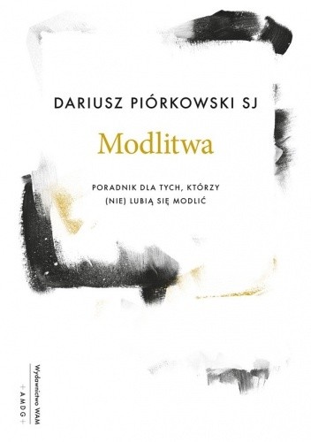 Modlitwa. Poradnik dla tych, którzy (nie) lubią się modlić
