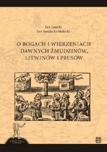 O bogach i wierzeniach dawnych Żmudzinów, Litwinów i Prusów