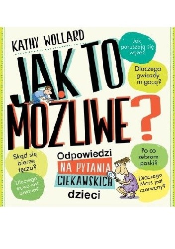 Jak to możliwe? Odpowiedzi na pytania ciekawskich dzieci