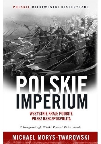 Polskie Imperium. Wszystkie kraje podbite przez Rzeczpospolitą