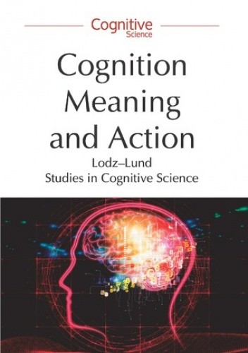 Cognition, Meaning and Action. Lodz-Lund Studies in Cognitive Science