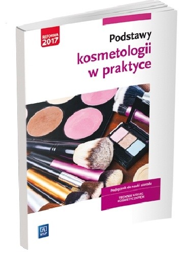 Podstawy kosmetologii w praktyce. Podręcznik do nauki zawodu technik usług kosmetycznych