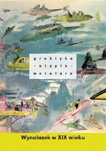 Praktyka - utopia - metafora. Wynalazek w XIX wieku