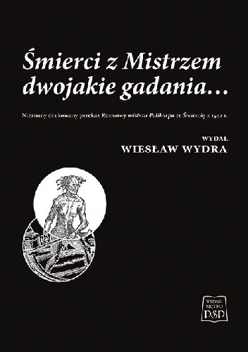 Śmierci z Mistrzem dwojakie gadania? Nieznany drukowany przekaz Rozmowy mistrza Polikarpa ze Śmiercią z 1542 r.