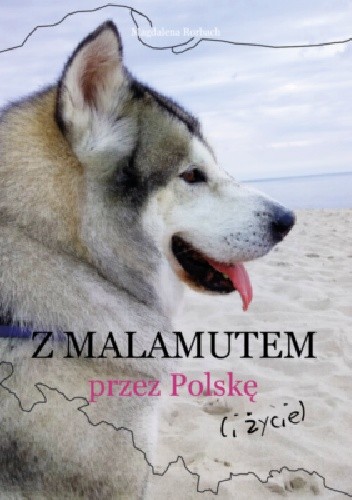 Z malamutem przez Polskę ( i życie )