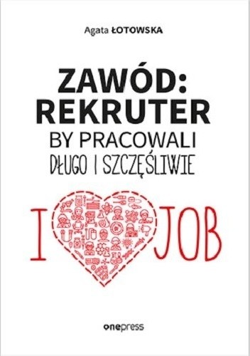 Zawód: rekruter. By pracowali długo i szczęśliwie