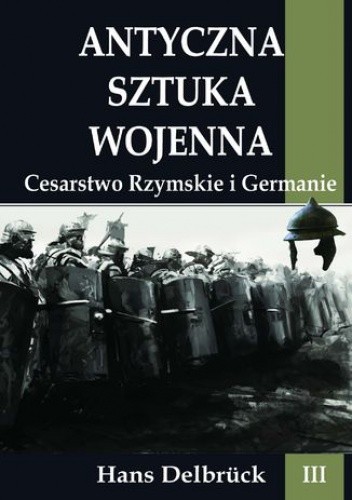 Antyczna sztuka wojenna. Tom III. Cesarstwo Rzymskie i Germanie