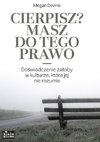 Cierpisz? Masz do tego prawo. Doświadczenie żałoby w kulturze, która jej nie rozumie