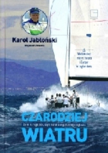 Czarodziej wiatru. Życie na regatach, czyli historia wyjątkowego żeglarza.