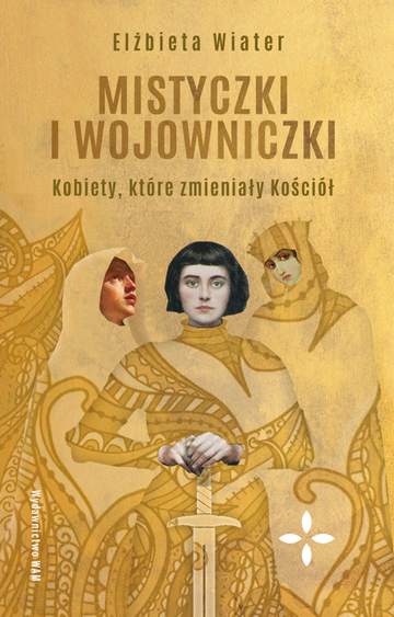 Mistyczki i wojowniczki. Kobiety, które zmieniały Kościół