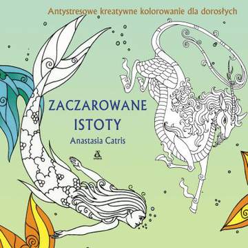 Zaczarowane istoty. Antystresowe kreatywne kolorowanie dla dorosłych