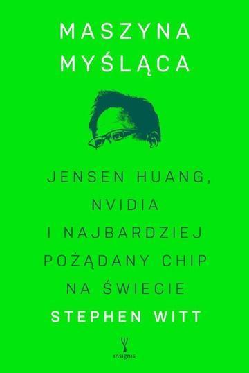 Maszyna myśląca. Jensen Huang, Nvidia i najbardziej pożądany mikrochip na świecie