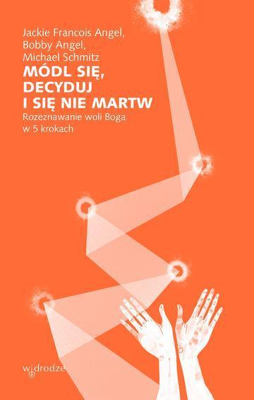 Módl się, decyduj i się nie martw. Rozeznawanie woli Boga w 5 krokach