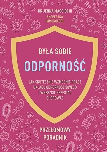 Była sobie odporność. Jak skutecznie wzmocnić pracę układu odpornościowego i wreszcie przestać chorować