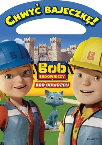 Chwyć bajeczkę! Bob Budowniczy. Bob odważny