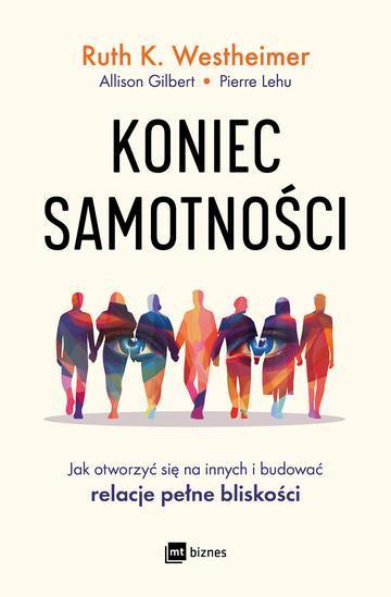 Koniec samotności. Jak otworzyć się na innych i budować relacje pełne bliskości