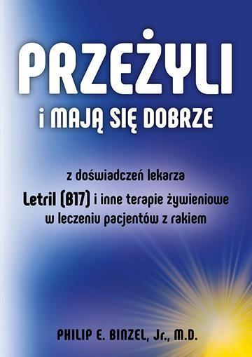 Przeżyli i mają się dobrze. Z doświadczeń lekarza - Letril (B17) i inne terapie żywieniowe w leczeniu pacjentów z rakiem