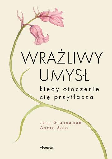 Wrażliwy umysł. Kiedy otoczenie cię przytłacza
