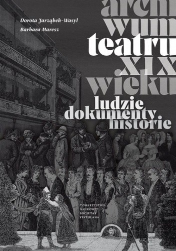Archiwum teatru XIX wieku. Ludzie, dokumenty, historie