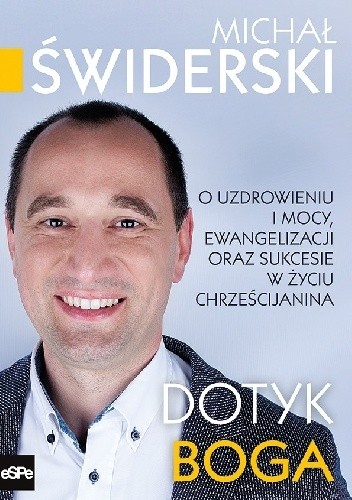 Dotyk Boga. O uzdrowieniu i mocy, ewangelizacji oraz sukcesie w życiu chrześcijanina