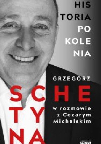 Historia pokolenia. Grzegorz Schetyna w rozmowie z Cezarym Michalskim