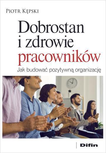 Dobrostan i zdrowie pracowników. Jak budować pozytywną organizację