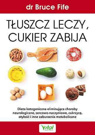 Tłuszcz leczy cukier zabija dieta ketogeniczna eliminująca choroby neurologiczne sercowo-naczyniowe cukrzycę otyłość i inne zaburzenia metaboliczne