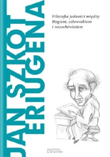 Jan Szkot Eriugena. Filozofia jedności między Bogiem, człowiekiem i wszechświatem