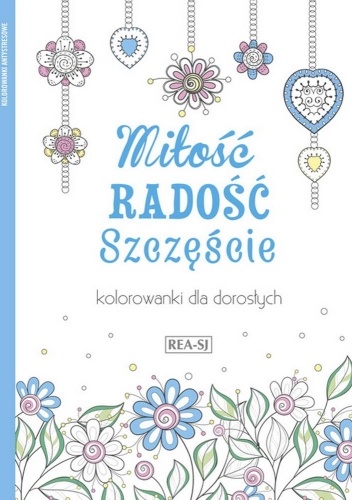 Kolorowanki dla dorosłych. MIŁOŚĆ, RADOŚĆ, SZCZĘŚCIE