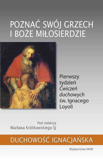 Poznać swój grzech i Boże miłosierdzie. Pierwszy tydzień „Ćwiczeń duchowych” św. Ignacego Loyoli. Duchowość ignacjańska