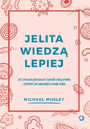 Jelita wiedzą lepiej. Jak zrewolucjonizować sposób odżywiania i zmienić od wewnątrz swoje ciało