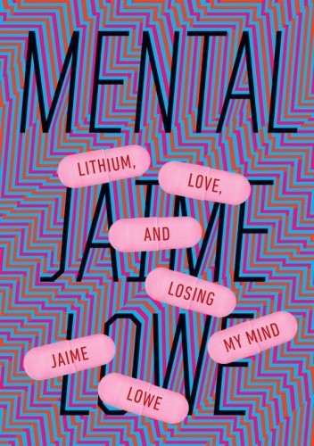 Mental: Lithium, Love, and Losing My Mind