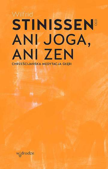 Ani joga, ani zen. Chrześcijańska medytacja głębi