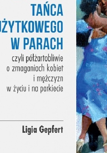 Filozofia tańca użytkowego w parach, czyli półżartobliwie o zmaganiach kobiet i mężczyzn w życiu i na parkiecie